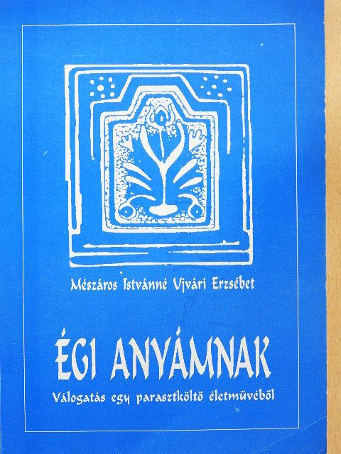 Mészáros Istvánné Ujvári Erzsébet - Égi anyámnak [antikvár]