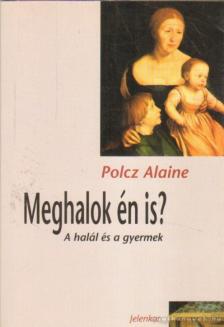 Polcz Alaine - Meghalok én is? [antikvár]