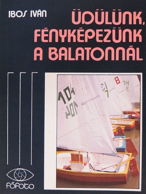 Ibos Iván - Üdülünk, fényképezünk a Balatonnál [antikvár]