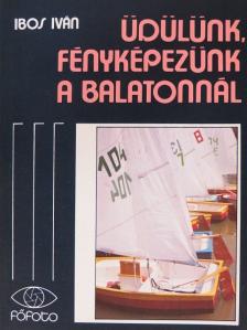 Ibos Iván - Üdülünk, fényképezünk a Balatonnál [antikvár]
