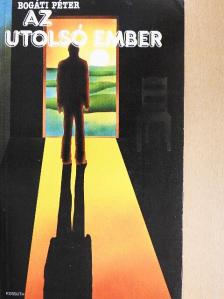 Bogáti Péter - Az utolsó ember [antikvár]