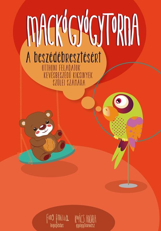 Fung Emilia - Kovács Andrea - Mackógyógytorna a beszédébresztésért - Otthoni feladatok kevésbeszédű kicsinyek számára