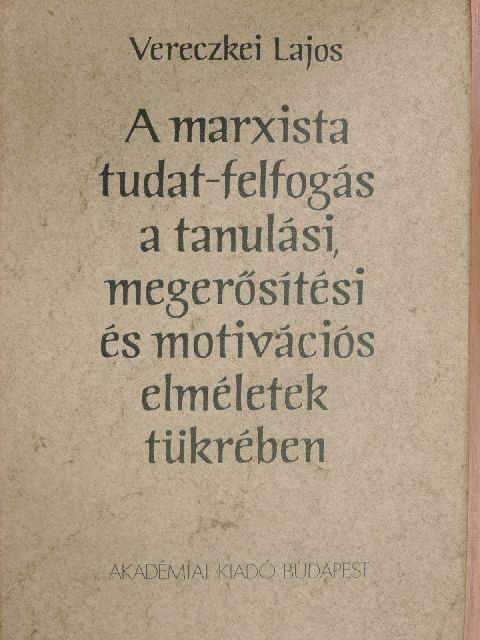Vereczkei Lajos - A marxista tudat-felfogás a tanulási, megerősítési és motivációs elméletek tükrében [antikvár]