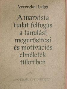 Vereczkei Lajos - A marxista tudat-felfogás a tanulási, megerősítési és motivációs elméletek tükrében [antikvár]