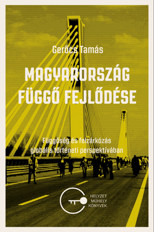 Gerőcs Tamás - Magyarország függő fejlődése. Függőség és felzárkózás globális történeti perspektívában [eKönyv: epub, mobi]
