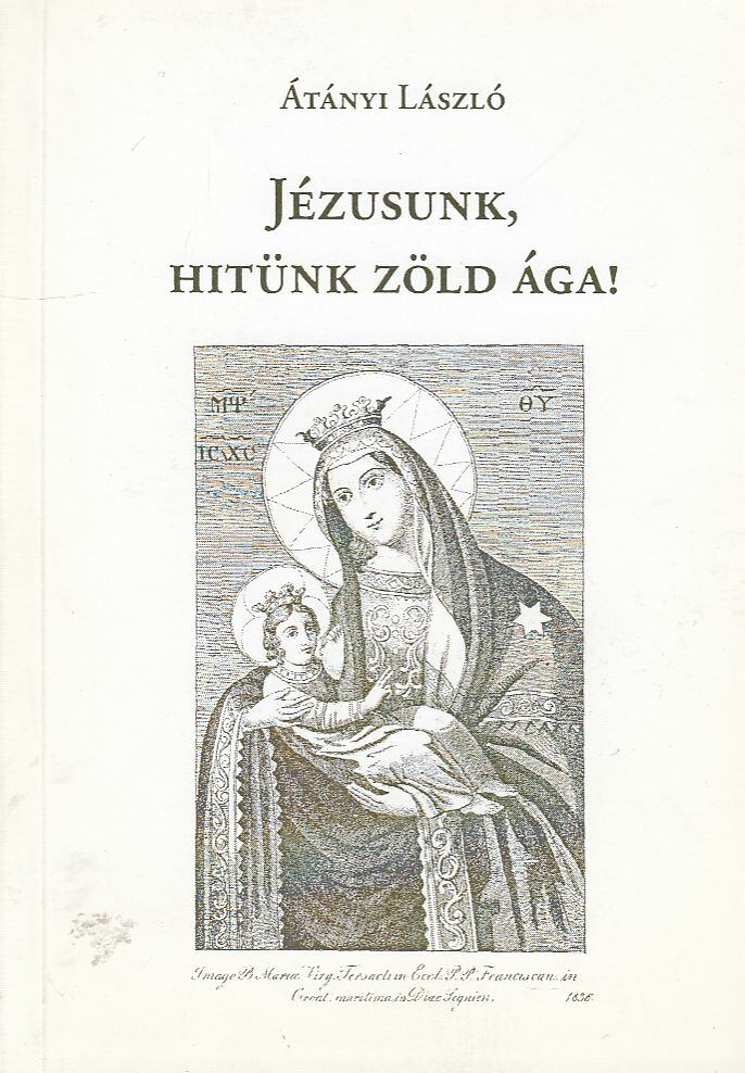 Átányi László - Jézusunk, hitünk zöld ága! [antikvár]