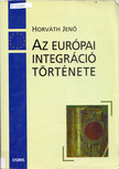 HORVÁTH JENŐ - Az európai integráció története 1945-2000 [antikvár]