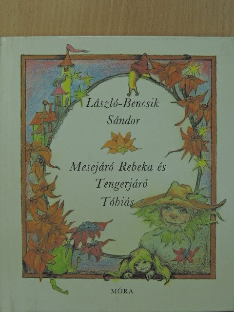László-Bencsik Sándor - Mesejáró Rebeka és Tengerjáró Tóbiás [antikvár]