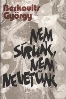 BERKOVITS GYÖRGY - Nem sírunk, nem nevetünk [antikvár]