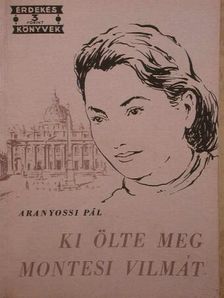 Aranyossi Pál - Ki ölte meg Montesi Vilmát [antikvár]