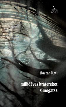 Havran Kati - millióéves krátereket  simogatsz