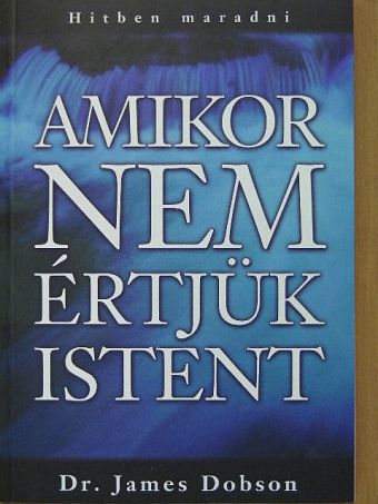 Dr. James Dobson - Amikor nem értjük Istent [antikvár]