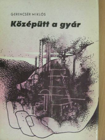 Gerencsér Miklós - Középütt a gyár [antikvár]