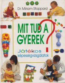 Dr. Miriam Stoppard - Mit tud a gyerek? [antikvár]