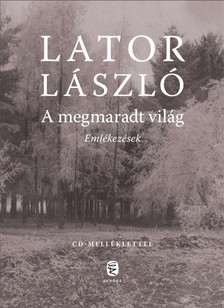 Lator László - A megmaradt világ - Emlékezések - Bővített kiadás [eKönyv: epub, mobi]