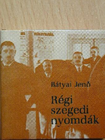 Bátyai Jenő - Régi szegedi nyomdák (minikönyv) [antikvár]