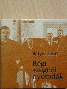 Bátyai Jenő - Régi szegedi nyomdák (minikönyv) [antikvár]