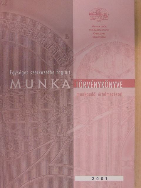 Egységes szerkezetbe foglalt munka törvénykönyve munkaadói értelmezéssel 2001 [antikvár]