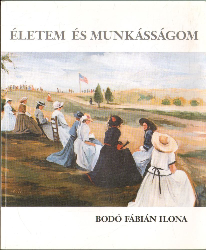 Bodó Fábián Ilona - Életem és munkásságom [antikvár]