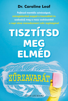 DR. CAROLINE LEAF - Tisztítsd meg elméd zűrzavarát [eKönyv: epub, mobi]