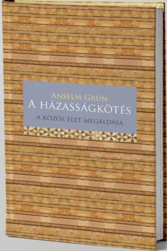 Anselm Grün - A házasságkötés - Áldás az életre
