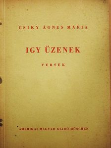 Csiky Ágnes Mária - Igy üzenek [antikvár]