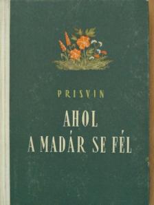 M. Prisvin - Ahol a madár se fél [antikvár]