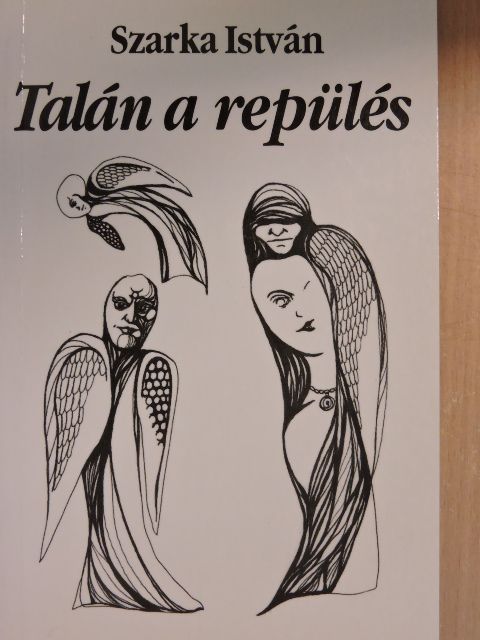Szarka István - Talán a repülés [antikvár]