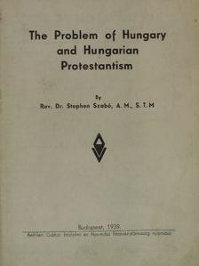 Dr. Stephen Szabó - The Problem of Hungary and Hungarian Protestantism [antikvár]