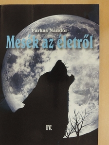 Farkas Nándor - Mesék az életről IV. [antikvár]