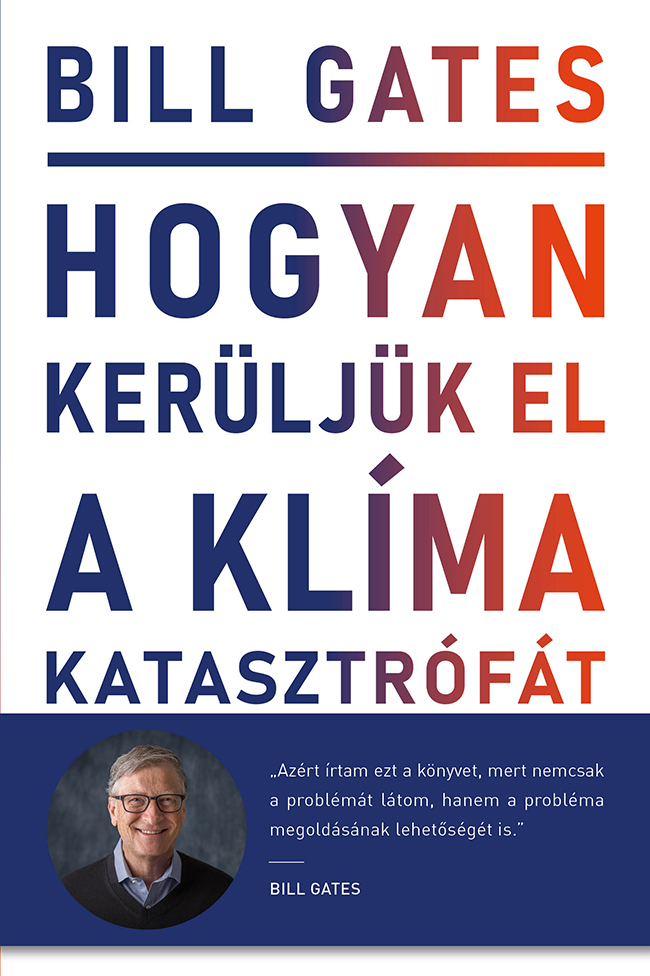 Bill Gates - Hogyan kerüljük el a klímakatasztrófát? - Lehetőségeink a megoldást jelentő áttöréshez