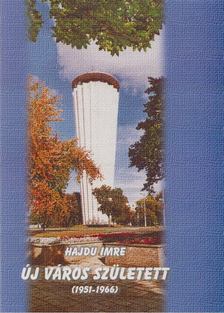 Hajdu Imre - Új város született (1951-1966) [antikvár]