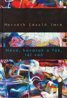 Horváth László Imre - Nézd, havasak a fák, tél van [antikvár]