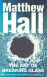Hall, Matthew - The Art of Breaking Glass [antikvár]
