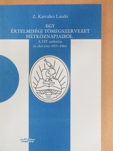 Z. Karvalics László - Egy értelmiségi tömegszervezet hétköznapjaiból [antikvár]