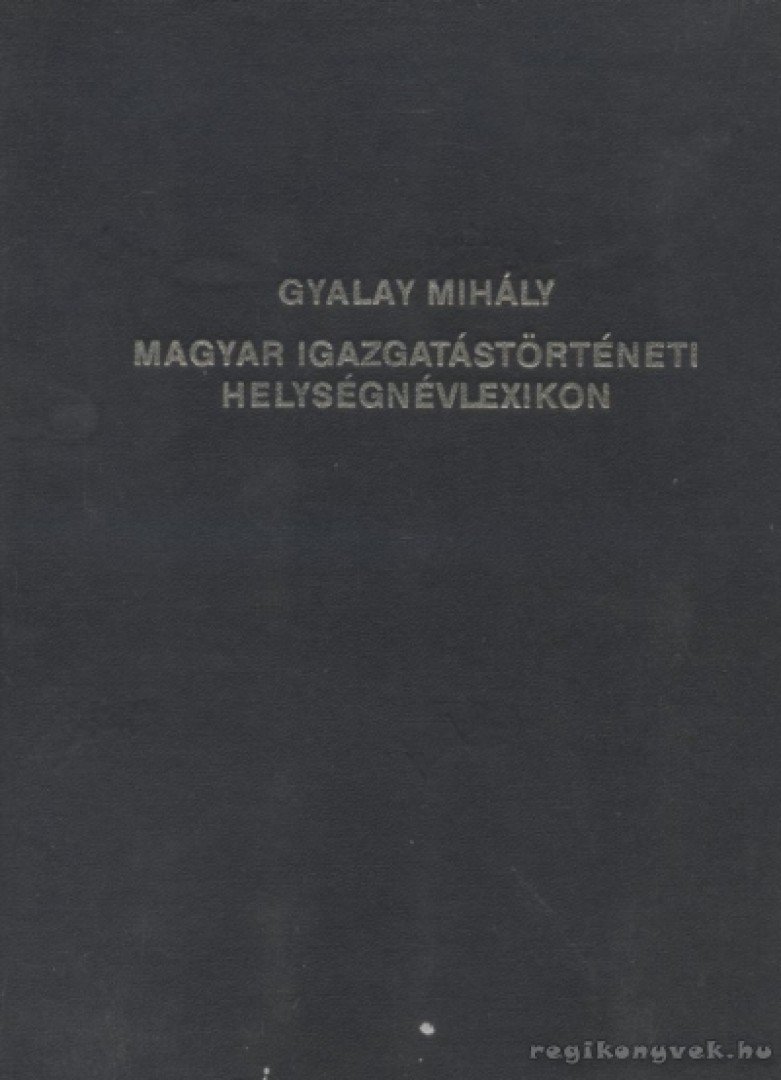 Gyalay Mihály - Magyar igazgatástörténeti helységnévlexikon [antikvár]