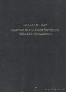 Gyalay Mihály - Magyar igazgatástörténeti helységnévlexikon [antikvár]