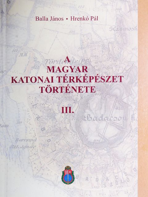 Balla János - A magyar katonai térképészet története III. [antikvár]