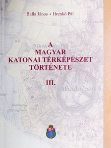 Balla János - A magyar katonai térképészet története III. [antikvár]