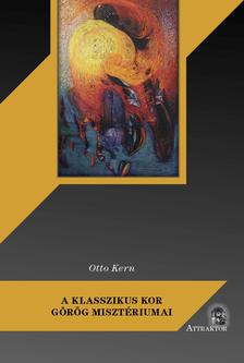 Otto Kern - A KLASSZIKUS KOR GÖRÖG MISZTÉRIUMAI
