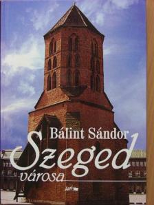 Bálint Sándor - Szeged városa [antikvár]