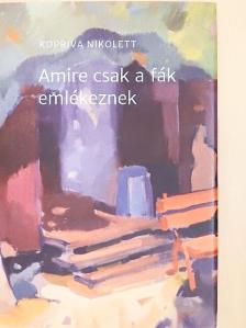 Kopriva Nikolett - Amire csak a fák emlékeznek [antikvár]