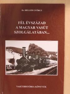 Dr. Heller György - Fél évszázad a magyar vasút szolgálatában... [antikvár]