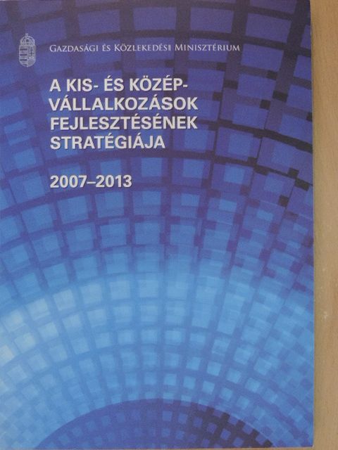 A kis- és középvállalkozások fejlesztésének stratégiája 2007-2013 [antikvár]