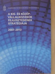 A kis- és középvállalkozások fejlesztésének stratégiája 2007-2013 [antikvár]