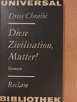Driss Chraibi - Diese Zivilisation, Mutter! [antikvár]