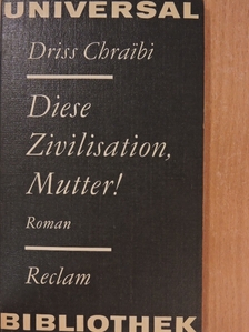 Driss Chraibi - Diese Zivilisation, Mutter! [antikvár]
