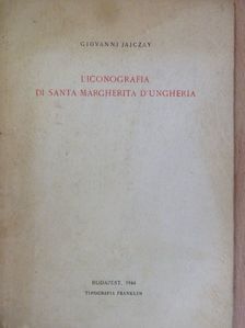 Giovanni Jajczay - L'iconografia di Santa Margherita d'Ungheria con particolare Riguardo all'arte Italiana [antikvár]