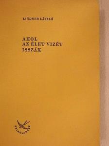Lindner László - Ahol az Élet Vizét isszák [antikvár]