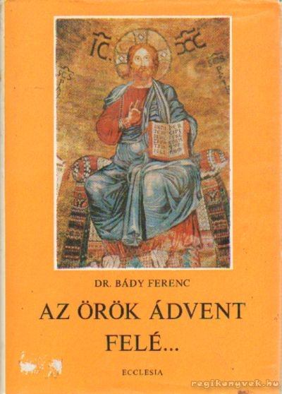 Bády Ferenc dr. - Az örök ádvent felé [antikvár]
